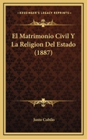 El Matrimonio Civil Y La Religion Del Estado (1887) 1160087369 Book Cover
