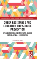 Queer Resistance and Education for Suicide Prevention: HIV/AIDS Activism and Structural Change for 2SLGBTQIA+ Communities (Routledge Critical Studies in Gender and Sexuality in Education) 1041127065 Book Cover