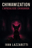 CHIWAWIZATION: L'Apocalisse Chihuhua (Italian Edition) B0G3HF9P69 Book Cover