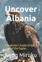 Uncover Albania: A Beginner’s Guide to the Land of the Eagles B0DZV5DBQZ Book Cover
