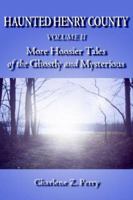 Haunted Henry County Volume II: More Hoosier Tales of the Ghostly and Mysterious 1420895796 Book Cover