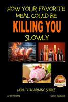 How Your Favorite Meal Could be Killing You Slowly 1505531659 Book Cover