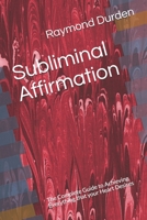 Subliminal Affirmation: The Complete Guide to Achieving Everything that your Heart Desires B08XZFDT57 Book Cover