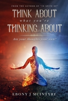 Think about What You're Thinking About : Are Your Thoughts Your Own? 1795238399 Book Cover