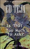 Is That Too Much To Ask?: A Surreal Tale B09ZVPJ45P Book Cover