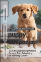 Puppy Companion: Track Housebreaking Patterns Through Strict Scheduling For New Dog Owners B0HDLRWZGD Book Cover