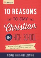 10 Reasons to Stay Christian in High School: A Guide to Staying Sane, Standing Firm. . .and not looking like a Religious Idiot 1630583758 Book Cover