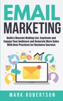 Email Marketing: Build a Massive Mailing List, Captivate and Engage Your Audience and Generate More Sales with Best Practices for Business Success 172092483X Book Cover