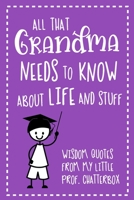 All That Grandma Needs To Know About Life And Stuff: Wisdom Quotes From My Little Prof. Chatterbox - Write-In Journal - wonderful gift for Nanna - Grandson Edition 1704065542 Book Cover