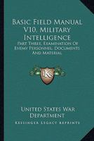 Basic Field Manual V10, Military Intelligence: Part Three, Examination of Enemy Personnel, Documents and Material 1432599984 Book Cover