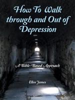 How to Walk Through and Out of Depression : A Bible-Based Approach 1973661063 Book Cover