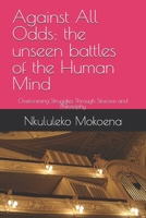 Against All Odds: the unseen battles of the Human Mind: Overcoming Struggles Through Stoicism and Philosophy B0FVY57QT7 Book Cover