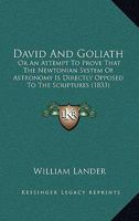 David And Goliath: Or An Attempt To Prove That The Newtonian System Of Astronomy Is Directly Opposed To The Scriptures 1165306476 Book Cover