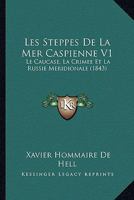 Les Steppes De La Mer Caspienne V1: Le Caucase, La Crimee Et La Russie Meridionale (1843) 1167704878 Book Cover