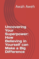 Uncovering Your Superpower: How Believing in Yourself can Make a Big Difference B0CQGHMSFD Book Cover