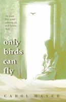 Only Birds Can Fly 1434850838 Book Cover