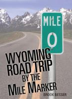 Wyoming Road Trip by the Mile Marker: Travel/Vacation Guide to Yellowstone, Grand Teton, Devils Tower, Oregon Trail, Camping, Hiking, Tourism, More... 0984409300 Book Cover
