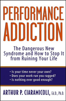 Performance Addiction: The Dangerous New Syndrome and How to Stop it from Ruining Your Life 0471471194 Book Cover