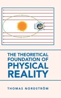 The Theoretical Foundation of Physical Reality 1665581689 Book Cover