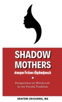 Shadow Mothers: Awon Ìyàmi Òṣòrọ̀ngà Perspectives on Witchcraft in the Yorùbá Tradition 1716028736 Book Cover
