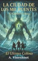La Ciudad de los Mil Puentes (PARTE III): El Último Coloso B0G2GT43PV Book Cover