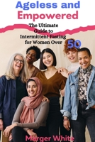Ageless and Empowered: The Ultimate Guide to Intermittent B0BXN228BZ Book Cover