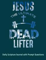 Jesus The Ultimate Dead Lifter: Daily Scripture Journal with Prompt Questions 1081208902 Book Cover