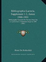 Bibliographia Lactaria, Supplement 1-2, Annee 1900-1901: Bibliographie Generale Des Travaux Parus Sur Le Lait Et Sur L'Allaitement Jusqu'en 1899 (1901) 1160718083 Book Cover