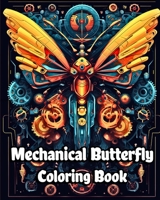 Mechanical Butterfly Coloring Book: Vintage and Retro Butterflies with a Variety of Robotic Designs to Color B0C7B69NVD Book Cover