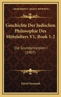 Geschichte Der Judischen Philosophie Des Mittelalters V1, Book 1-2: Die Grundprinzipien I (1907) 1160735034 Book Cover