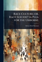 Race Culture; or, Race Suicide? (a Plea for the Unborn); 1024093883 Book Cover