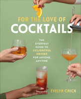 For the Love of Cocktails: The Everyday Guide to Delightful Drinks for Anyone, Anytime 1773271970 Book Cover