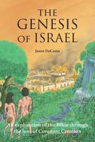 The Genesis of Israel: An Exploration of the Bible Through the Lens of Covenant Creation 1548056391 Book Cover