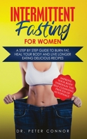 Intermittent Fasting for Women: A Step by Step Guide to Burn Fat, Heal Your Body and Live Longer Eating Delicious Recipes 1801686866 Book Cover