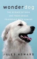 Wonderdog: The Science of Dogs and Their Unique Friendship with Humans 1639362622 Book Cover