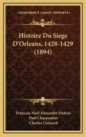 Histoire Du Siege D'Orleans, 1428-1429 (1894) 1166791696 Book Cover