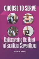 Choose to Serve: Rediscovering the Heart of Sacrificial Servanthood B0GHPPJY5K Book Cover