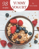 98 Yummy Yogurt Recipes: The Best Yummy Yogurt Cookbook that Delights Your Taste Buds B08JK44V5B Book Cover