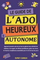 Le Guide de l'Ado Heureux et Autonome: Apprend à prendre soin de toi tout en gérant avec sérénité tes relations, ton argent, tes tâches quotidiennes, ... la vie de tous les jours (French Edition) B0DQKZDJV9 Book Cover