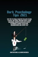 Dark Psychology Tips 2021: Top Tips To Finally Master The Art Of How To Read, Influence And Win People Using Subliminal Manipulation With Secret Techniques Against Deception, Brainwashing And Covert N 1801410518 Book Cover