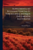 Supplementa Ad Ecclesias Venetas Et Torcellanas Antiquis Documentis Illustratas, Volume 17 1246058634 Book Cover
