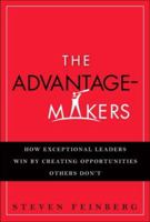 The Advantage-Makers: How Exceptional Leaders Win by Creating Opportunities Others Don't 0132347784 Book Cover