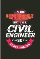 I'm not Superwoman but I'm a Civil Engineer so close enough: Engineer Engineering notebooks gift (6x9) Dot Grid notebook to write in 109881522X Book Cover