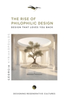 The Rise of Philophilic Design: Design That Loves You Back (Designing Regenerative Cultures) 908361610X Book Cover