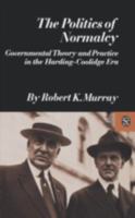 The Politics of Normalcy: Governmental Theory and Practice in the Harding-Coolidge Era (The Norton essays in American history) 0393094227 Book Cover
