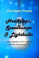 Head-slaps, Speedbumps & Lightbulbs One Woman's WTF, Oops & Ah Ha Moments of Life B0C6SKQ8BW Book Cover