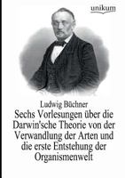 Sechs Vorlesungen über die Darwin'sche Theorie von der Verwandlung der Arten und die erste Entstehung der Organismenwelt 3737200920 Book Cover