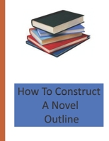 How To Construct A Novel Outline 167281894X Book Cover