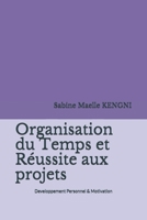 Organisation du temps et Réussite aux projets B0955DL1TQ Book Cover