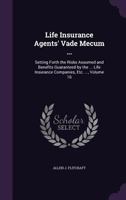 Life Insurance Agents' Vade Mecum ...: Setting Forth the Risks Assumed and Benefits Guaranteed by the ... Life Insurance Companies, Etc. ..., Volume 16 1357785453 Book Cover